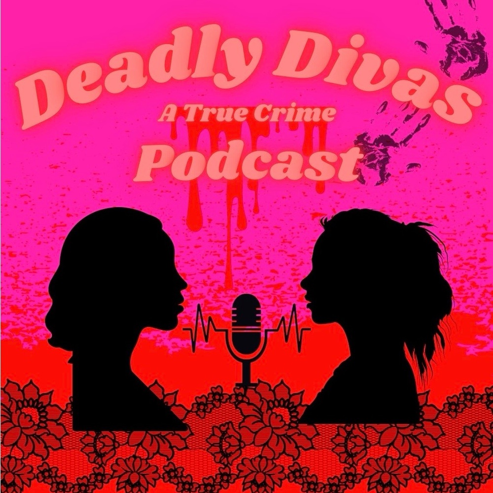 Deadly Divas A True Crime Podcast